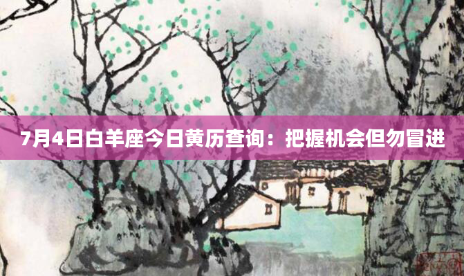 7月4日白羊座今日黄历查询：把握机会但勿冒进