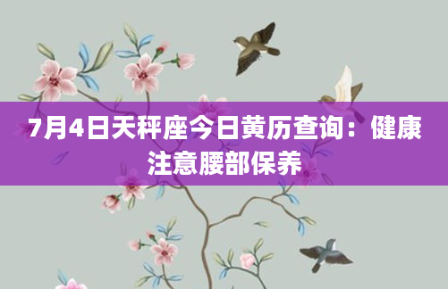 7月4日天秤座今日黄历查询：健康注意腰部保养