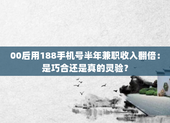00后用188手机号半年兼职收入翻倍：是巧合还是真的灵验？