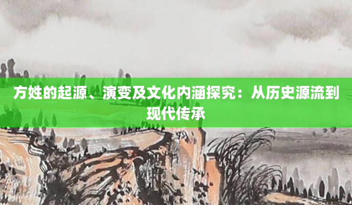 方姓的起源、演变及文化内涵探究：从历史源流到现代传承
