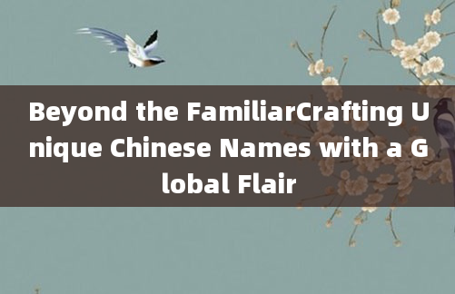 Beyond the FamiliarCrafting Unique Chinese Names with a Global Flair