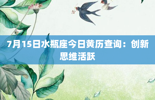 7月15日水瓶座今日黄历查询：创新思维活跃