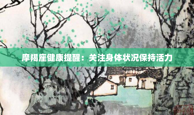 摩羯座健康提醒：关注身体状况保持活力