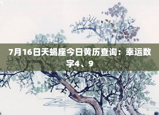 7月16日天蝎座今日黄历查询：幸运数字4、9