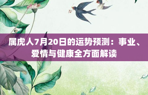 属虎人7月20日的运势预测：事业、爱情与健康全方面解读