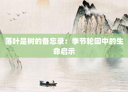 落叶是树的备忘录：季节轮回中的生命启示