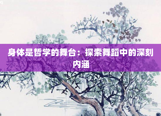 身体是哲学的舞台：探索舞蹈中的深刻内涵