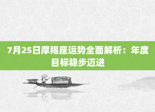 7月25日摩羯座运势全面解析：年度目标稳步迈进