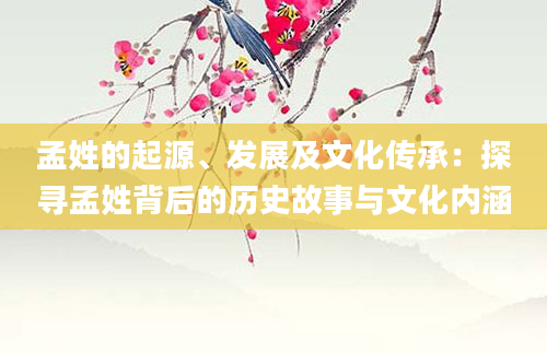 孟姓的起源、发展及文化传承：探寻孟姓背后的历史故事与文化内涵