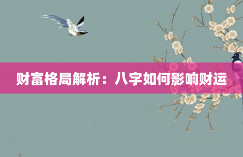 财富格局解析：八字如何影响财运
