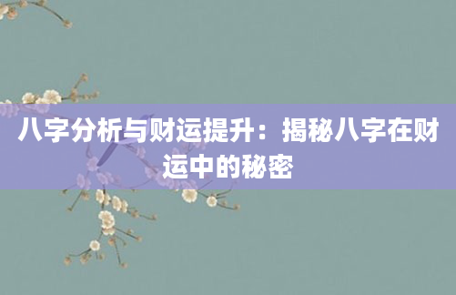 八字分析与财运提升：揭秘八字在财运中的秘密