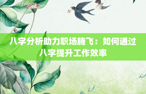 八字分析助力职场腾飞：如何通过八字提升工作效率
